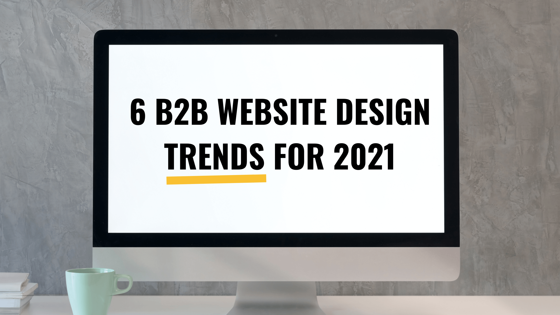 6 B2B Website Design Trends for 2021 in UK [+ UI Design Examples]